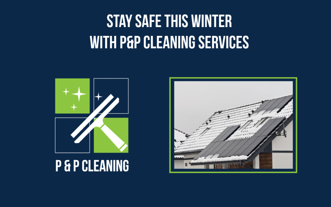 Stay Safe This Winter with P&P Cleaning Services
