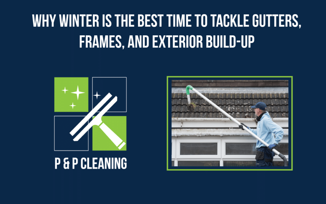 Why Winter Is the Best Time to Tackle Gutters, Frames, and Exterior Build-Up