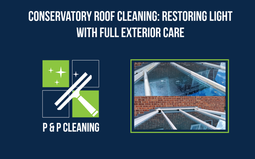 Conservatory Roof Cleaning: Restoring Light With Full Exterior Care