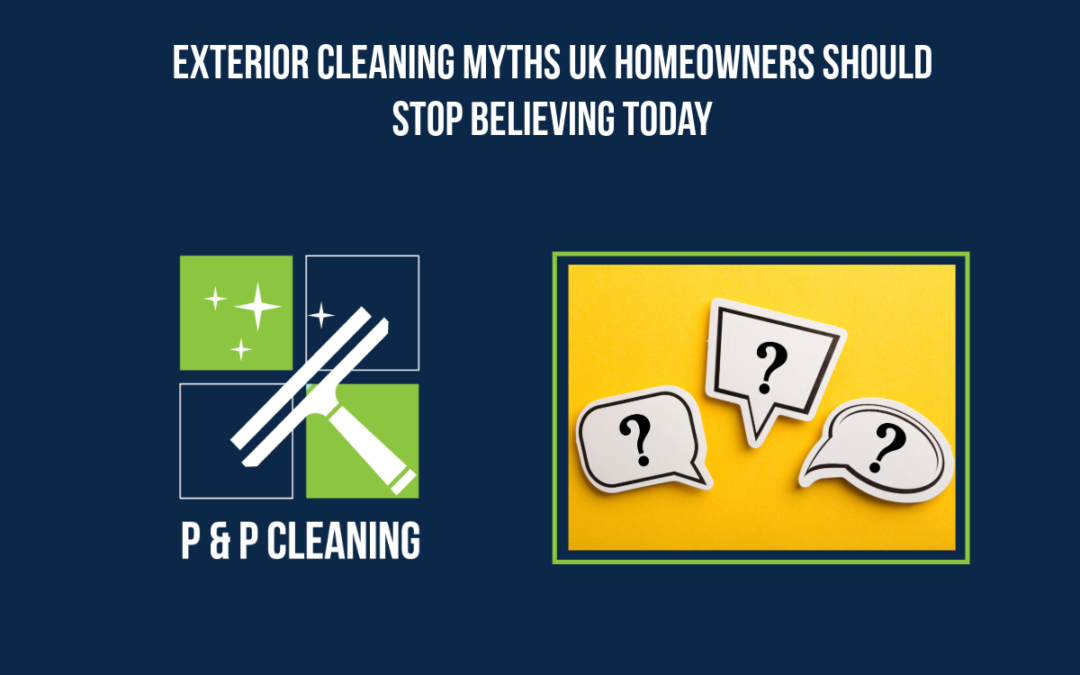 Exterior Cleaning Myths UK Homeowners Should Stop Believing Today